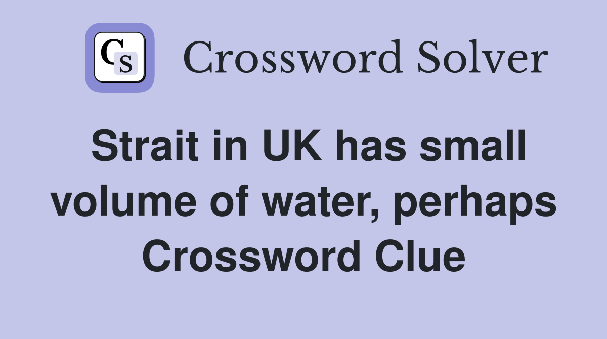 Strait in UK has small volume of water, perhaps Crossword Clue